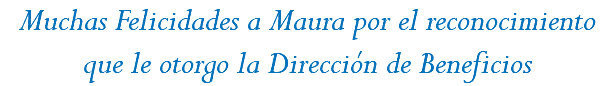 Muchas Felicidades a Maura por el reconocimiento que le otorgo la Dirección de Beneficios